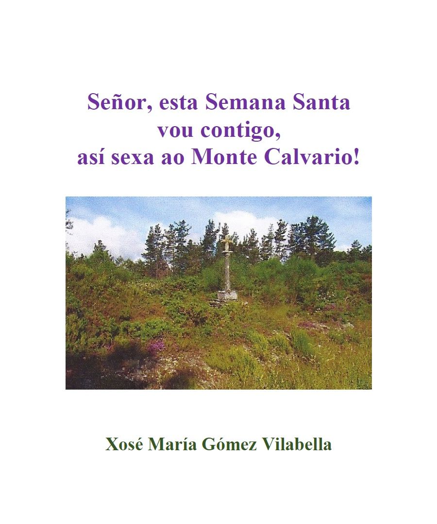 Señor, esta Semana Santa vou contigo, así sexa ao Monte Calvario! (Xosé María Gómez Vilabella)