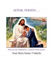Señor, perdón... polos de omisión, tamén por eses! (Xosé María Gómez Vilabella)